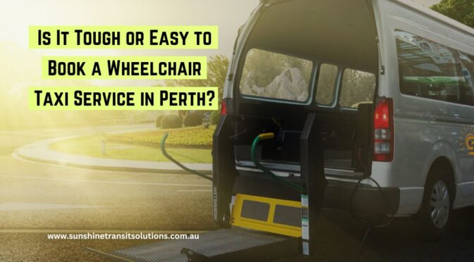 Is It Tough or Easy to Book a Wheelchair Taxi Service in Perth?