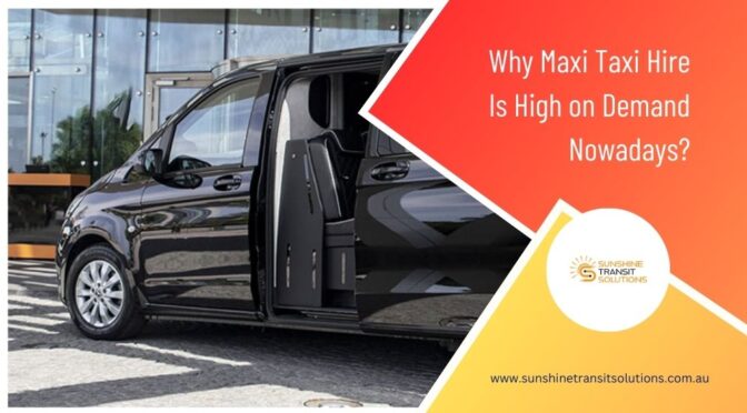 Why Maxi Taxi Hire Is High on Demand Nowadays?