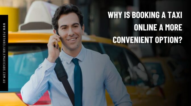 Why is Booking a Taxi Online a More Convenient Option?