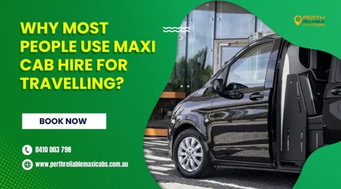 Why Most People Use Maxi Cab Hire for Travelling?